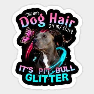 This Dog Hair On My Shirt It's Pitbull Glitter Sticker